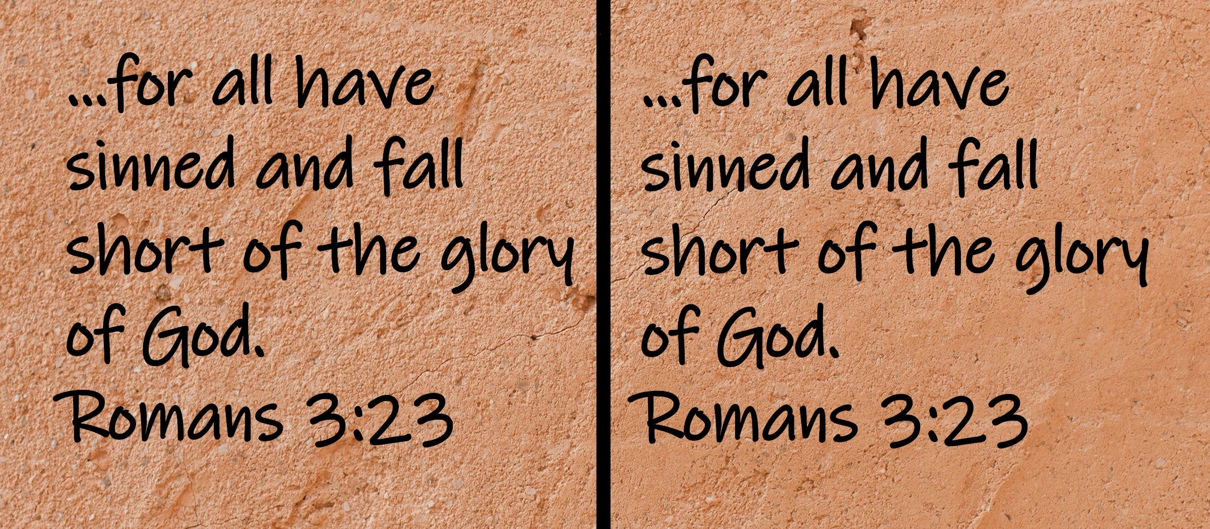 for all have sinned and fall short of the glory of God. Romans 3:23