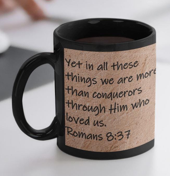 Yet in all these things we are more than conquerors through Him who loved us.  Romans 8:37