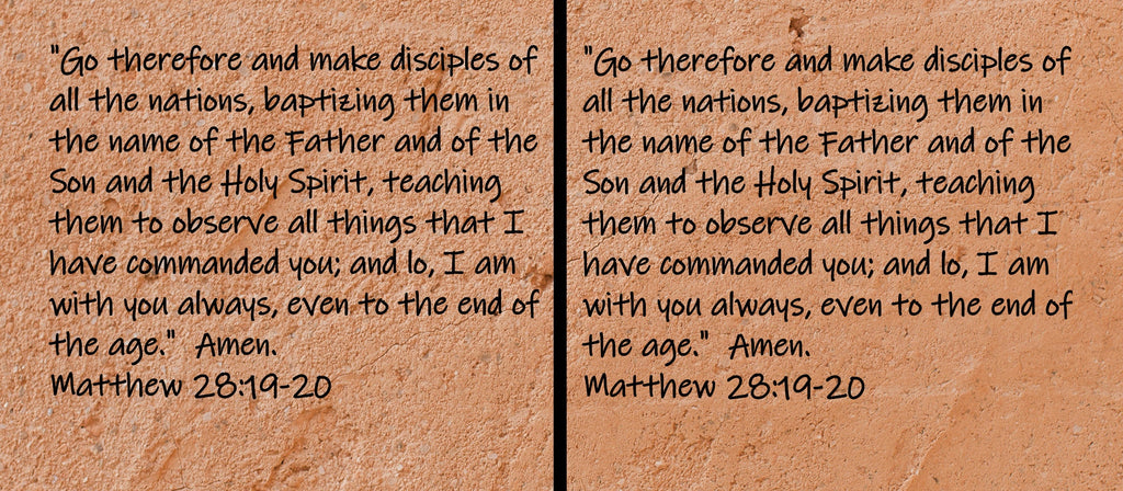 Go therefore and make disciples of all the nations, baptizing them in the name of the Father and of the Son and the Holy Spirit, teaching...