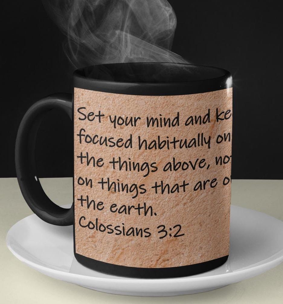 Set your mind and keep focused habitually on the things above, not on things that are on the earth.  Colossians 3:2