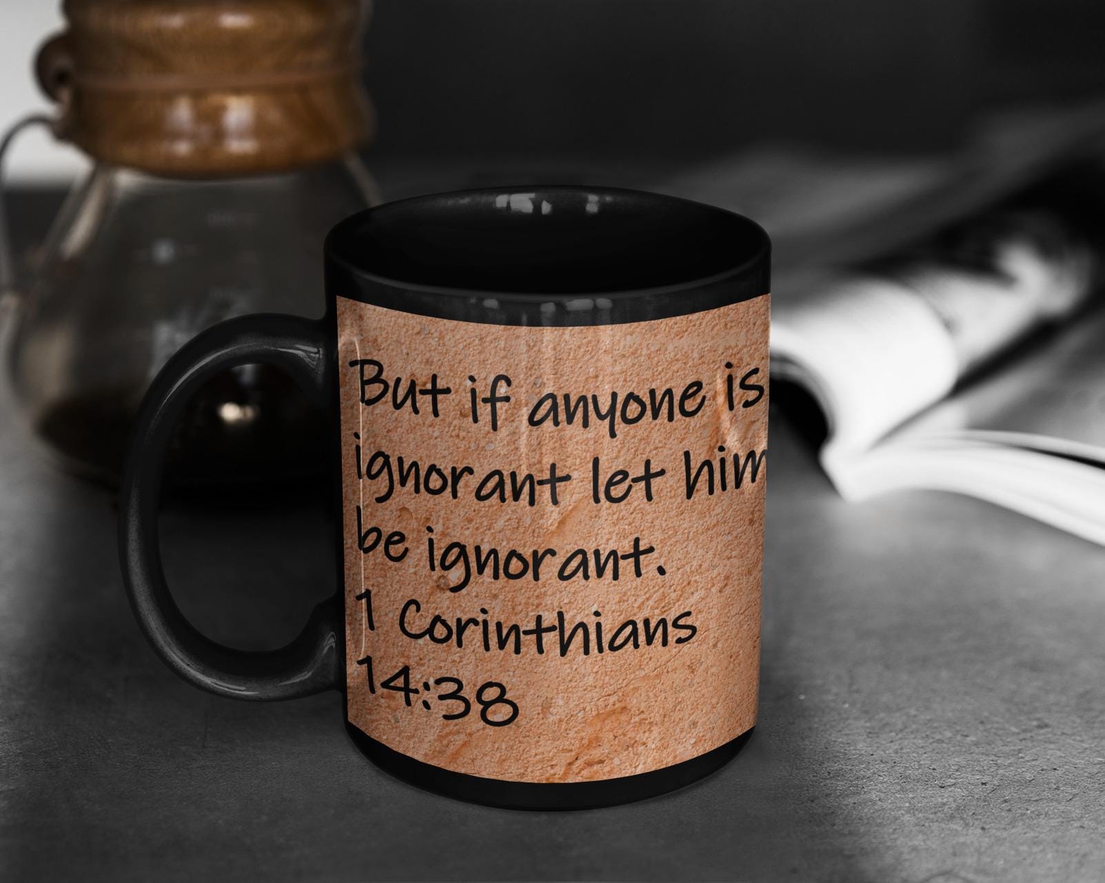 But if anyone is ignorant let him be ignorant.  1 Corinthians 14:38