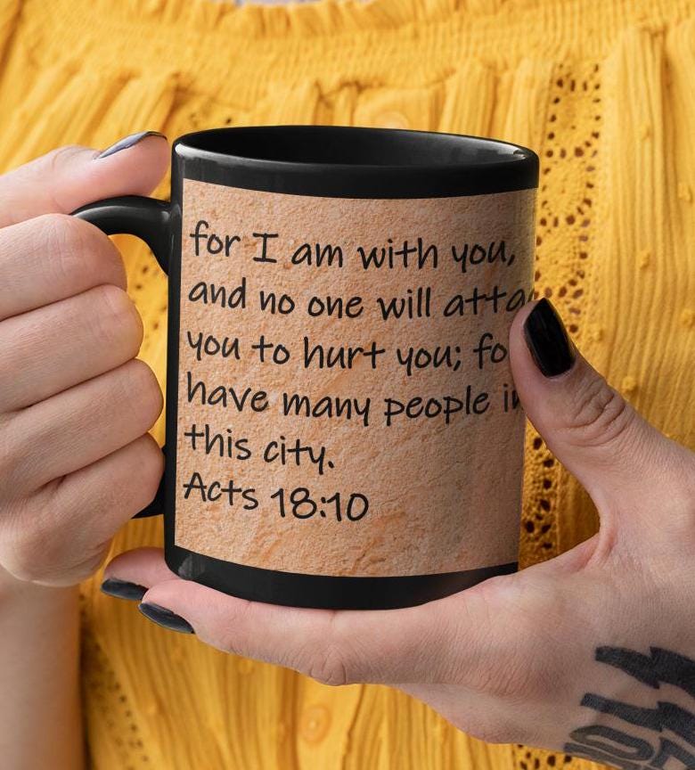 for I am with you, and no one will attack you to hurt you; for I have many people in this city.  Acts 18:10