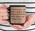 Create in me a clean heart, O God, and renew a steadfast spirit within me.  Psalms 51:10