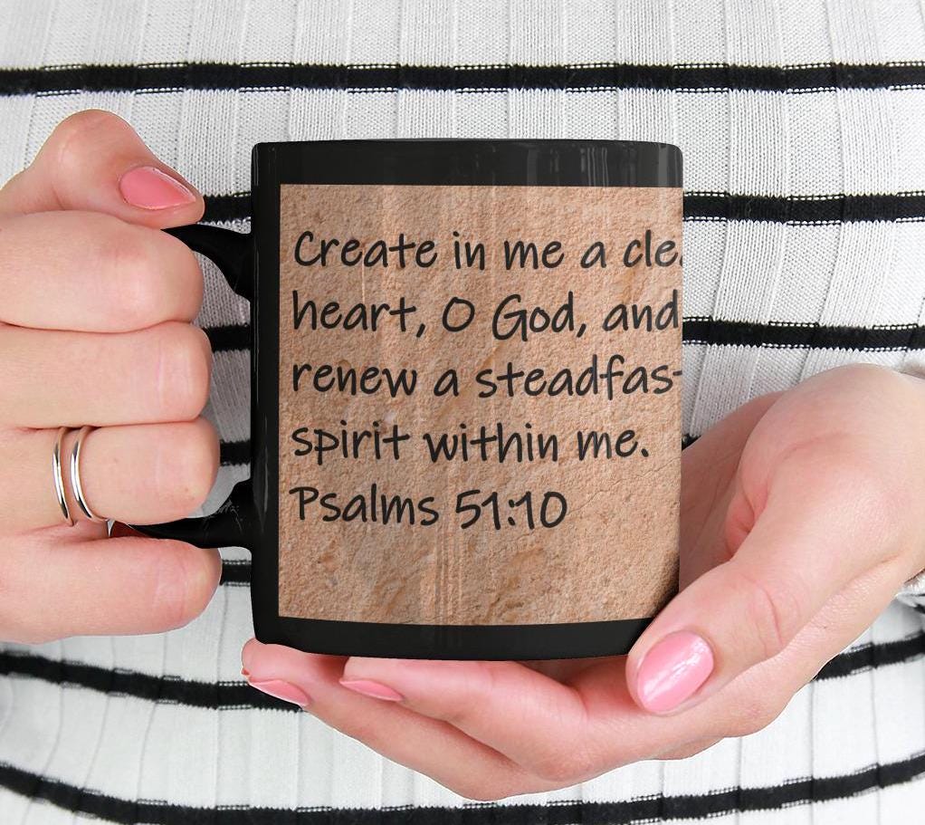 Create in me a clean heart, O God, and renew a steadfast spirit within me.  Psalms 51:10