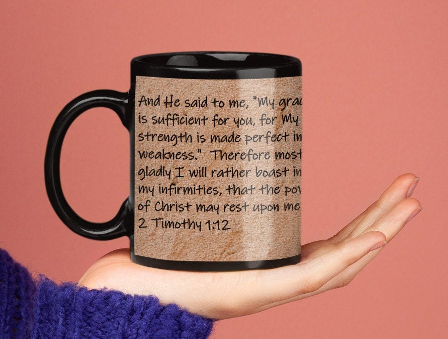 And He said to me, "My grace is sufficient for you, for My strength is made perfect in weakness."  Therefore most gladly I will rather...