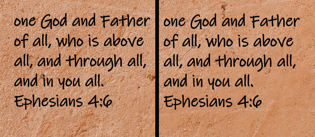 one God and Father of all, who is above all, and through all, and in you all.  Ephesians 4:6