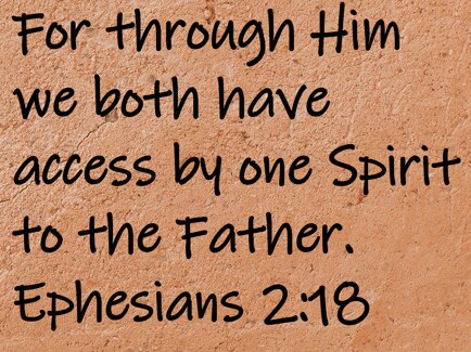 For through Him we both have access by one Spirit to the Father.  Ephesians 2:18