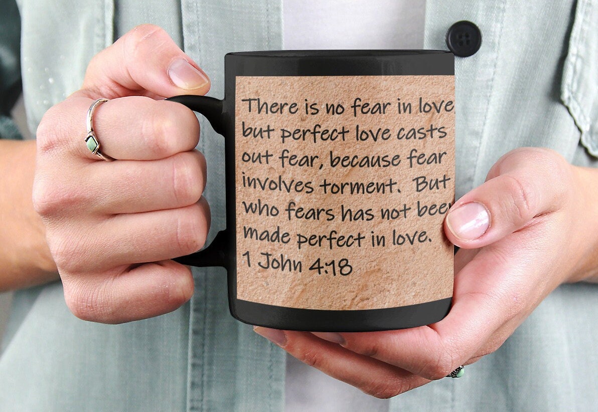 There is no fear in love; but perfect love casts out fear, because fear involves torment.  But he who fears has not been made perfect in...