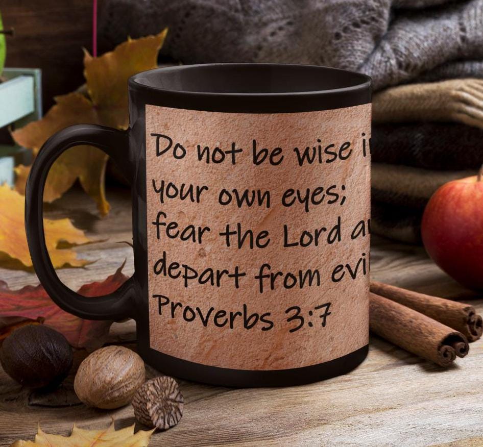 Do no be wise in your own eyes; fear the Lord and depart from evil.  Proverbs 3:7