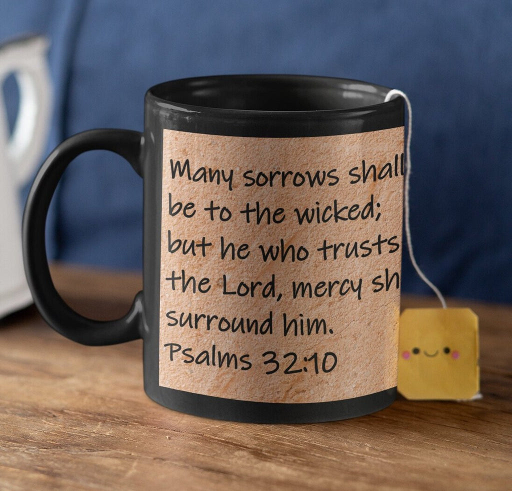Many sorrows shall be to the wicked; but he who trusts in the Lord, mercy shall surround him. Psalms 32:10