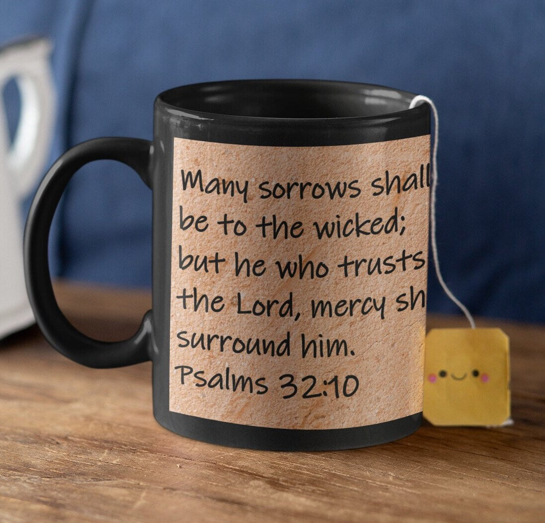 Many sorrows shall be to the wicked; but he who trusts in the Lord, mercy shall surround him. Psalms 32:10