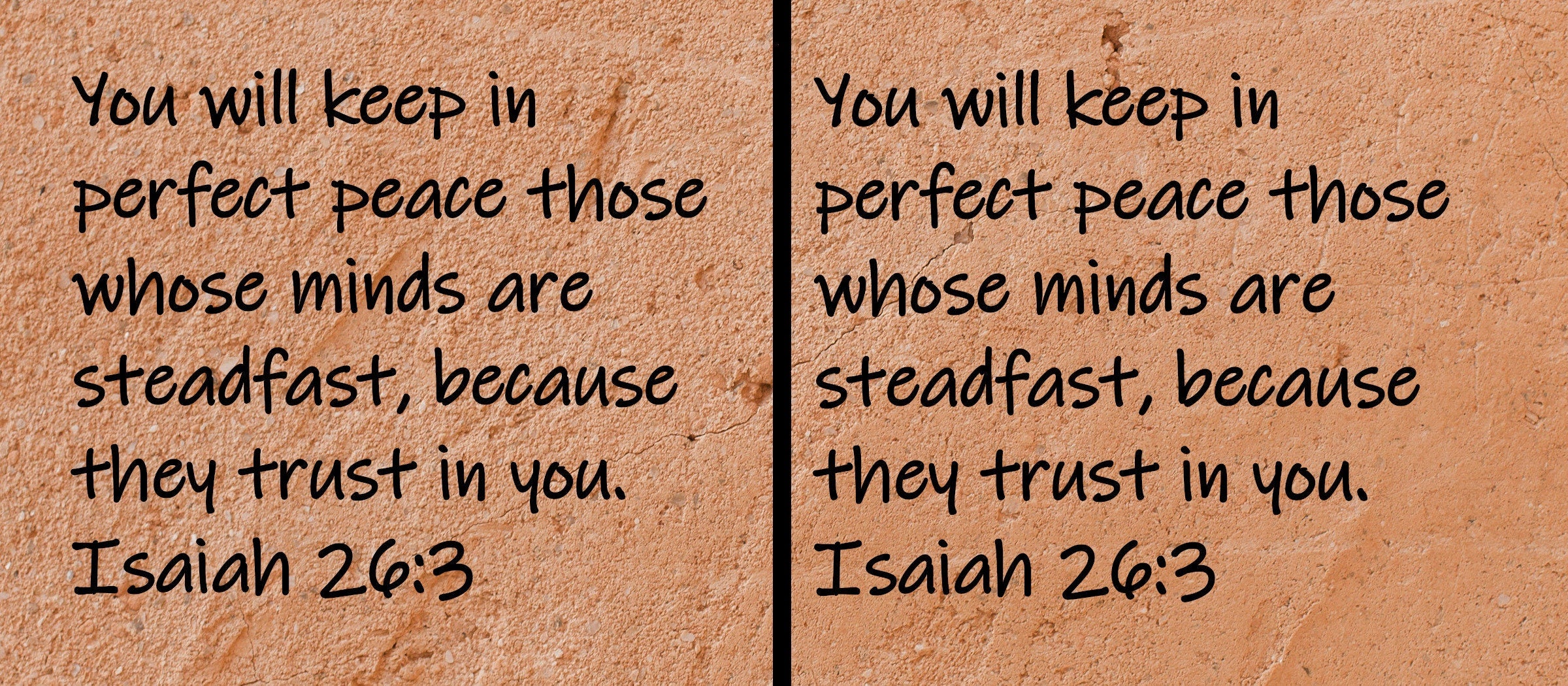 You will keep in perfect peace those whose minds are steadfast, because they trust you.  Isaiah 26:3