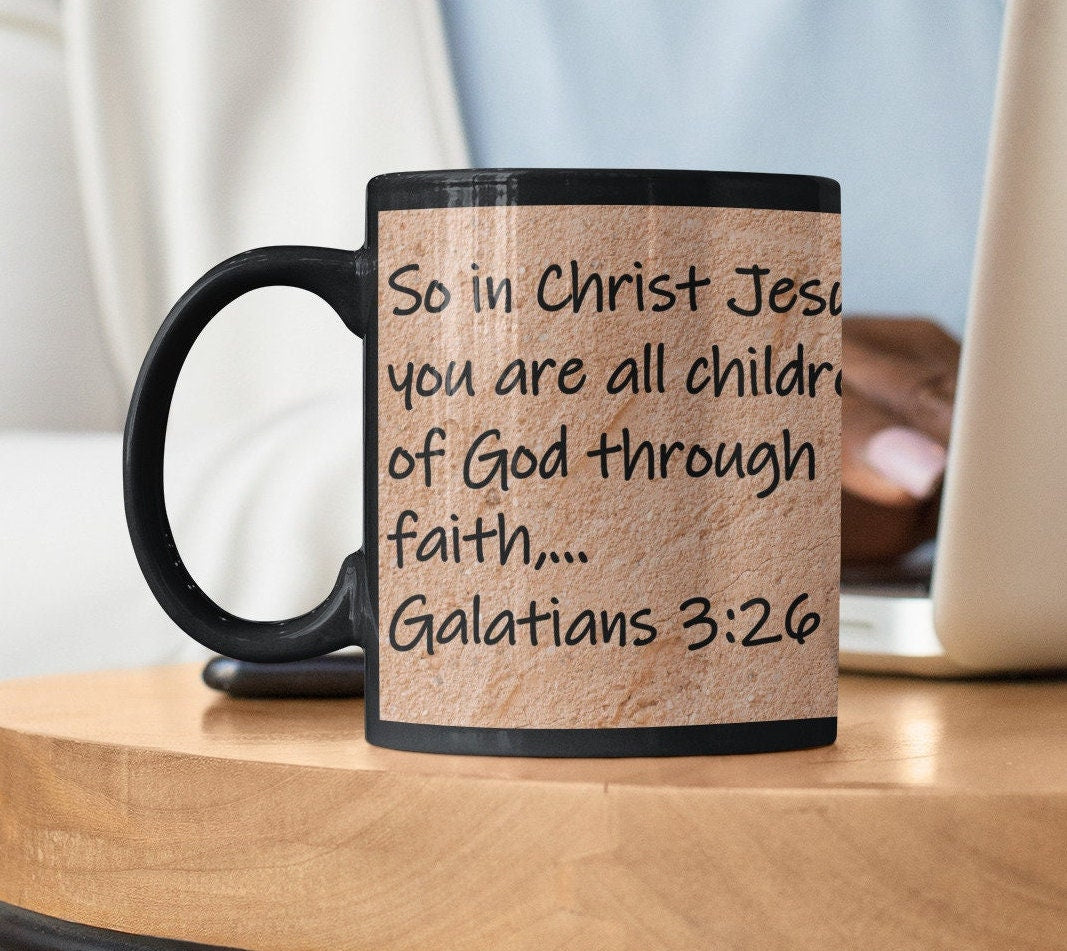 So in Christ Jesus you are all children of God through faith, ...  Galatians 3:26