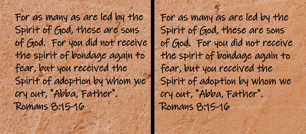 For as many as are led by the Spirit of God, these are sons of God.  For you did not receive the spirit of bondage again to...Romans 8:15-16