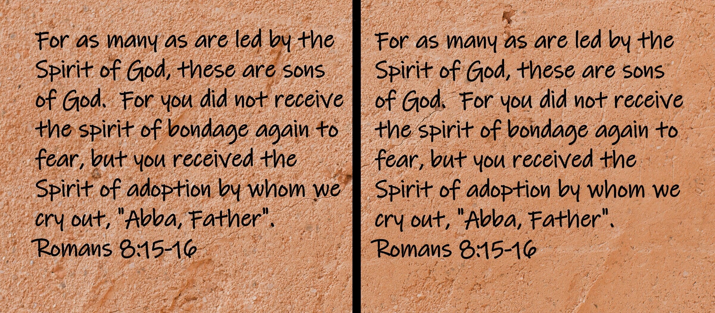 For as many as are led by the Spirit of God, these are sons of God.  For you did not receive the spirit of bondage again to...Romans 8:15-16