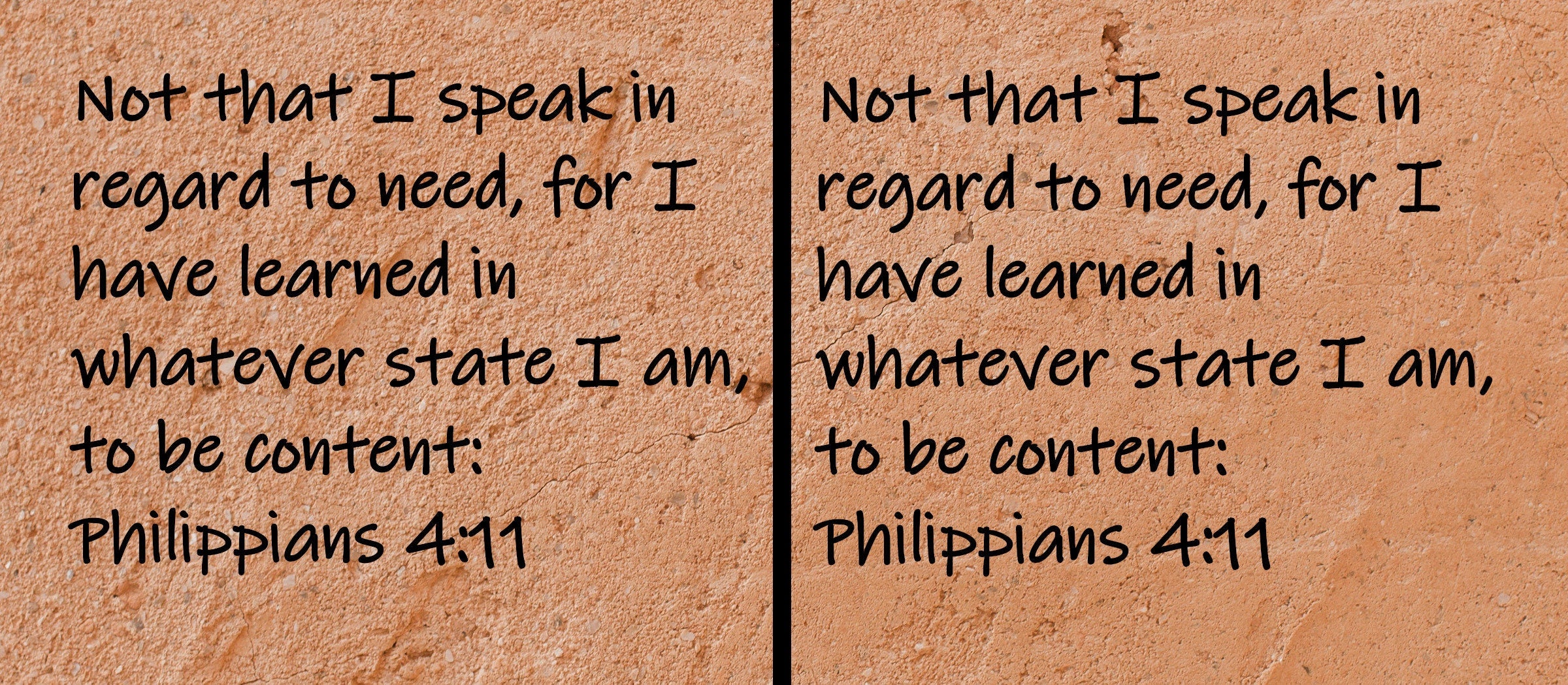 Not that I speak in regard to need, for I have learned in whatever state I am, to be content  Philippians 4:11