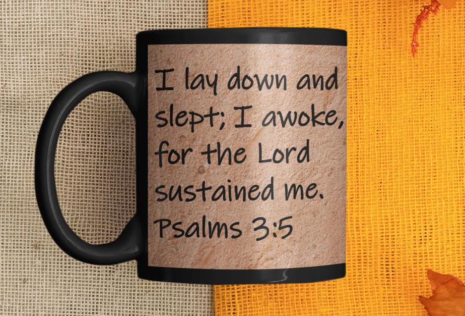 I lay down and slept; I awoke, for the Lord sustained me.  Psalms 3:5
