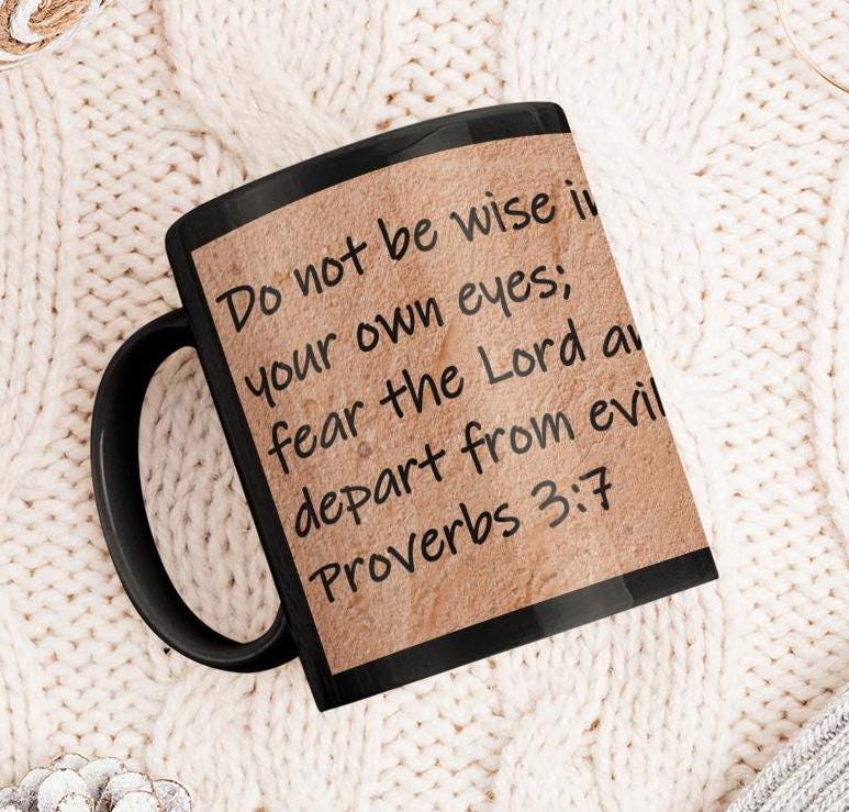 Do no be wise in your own eyes; fear the Lord and depart from evil.  Proverbs 3:7