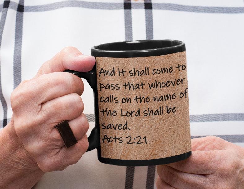 And it shall come to pass that whoever calls on the name of the Lord shall be saved.  Acts 2:21