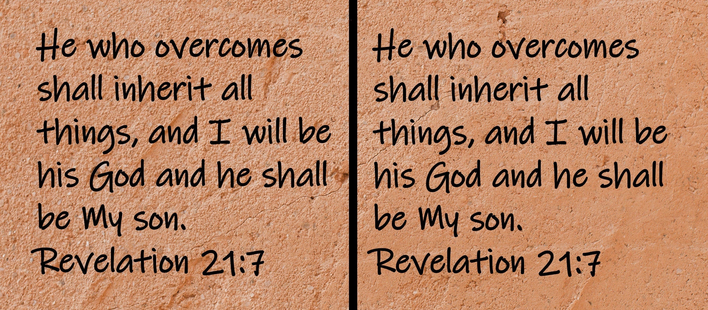 He who overcomes shall inherit all things, and I will be his God and he shall be My son.  Revelation 21.7