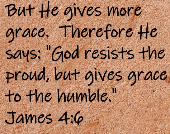 But He gives more grace.  Therefore He says "God resists the proud, but gives grace to the humble."  James 4:6
