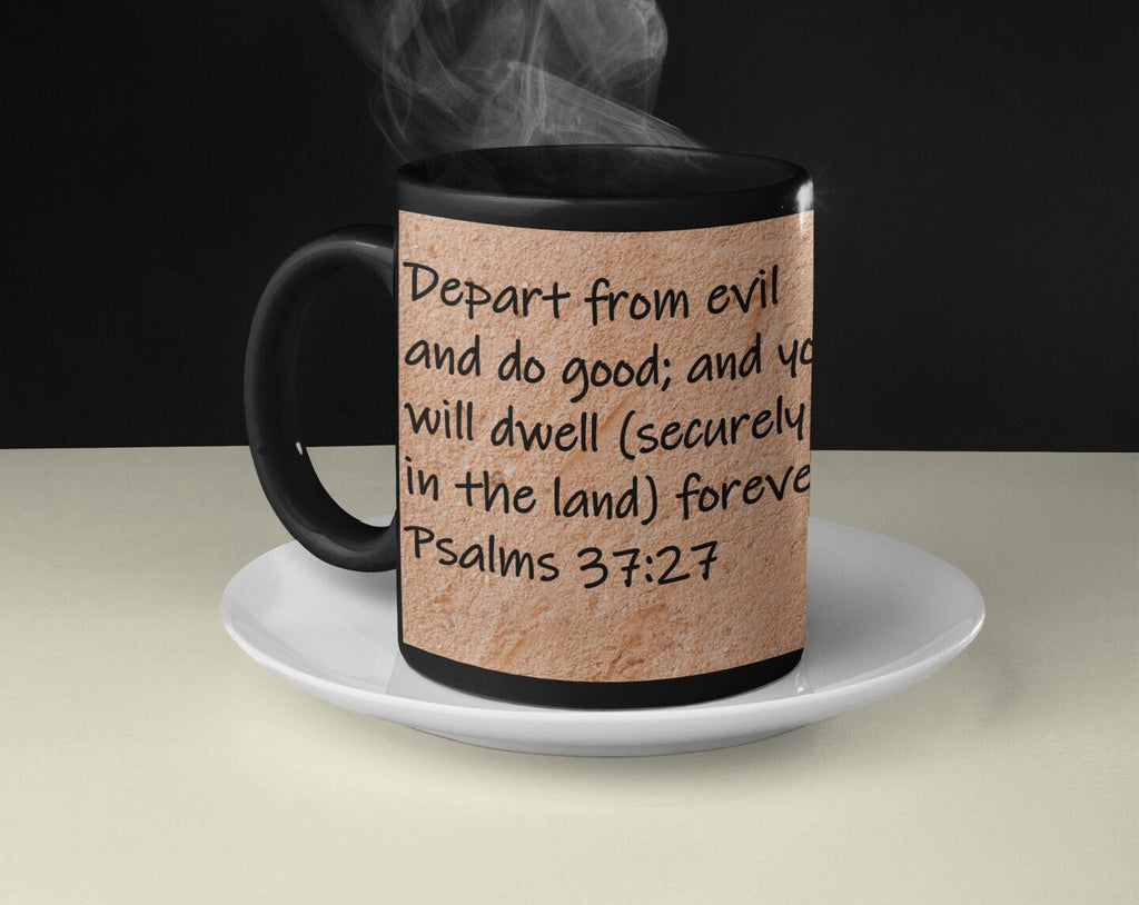 Depart from evil and do good; and you will dwell (securely in the land) forever.  Psalms 37:27