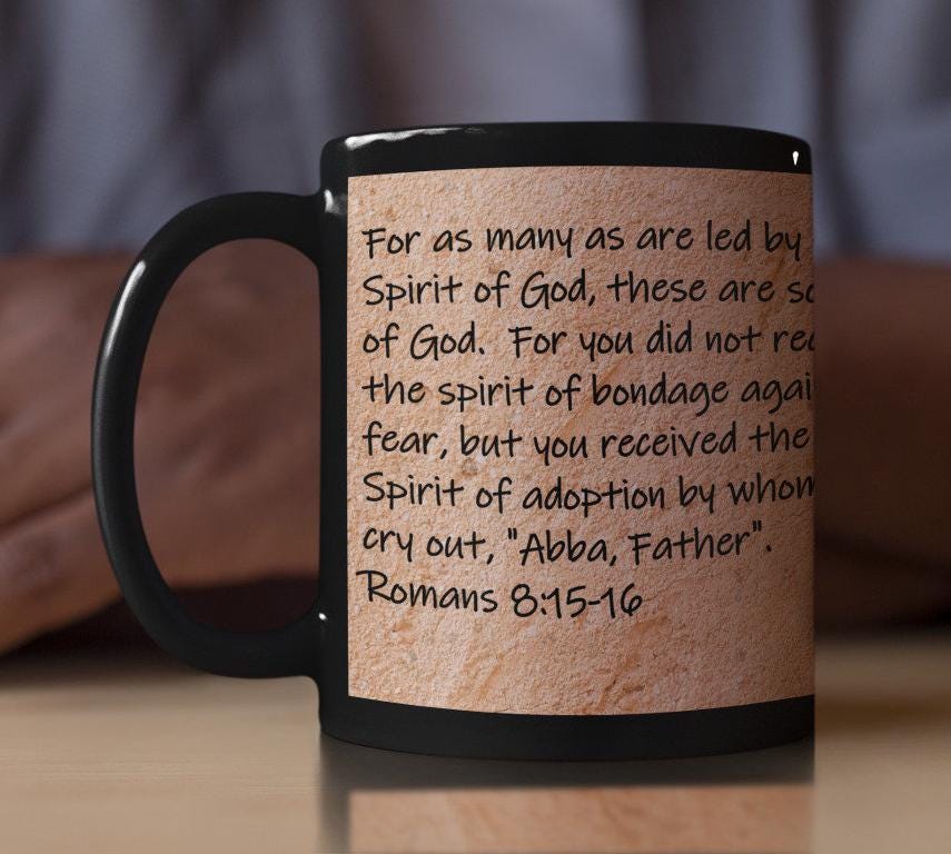 For as many as are led by the Spirit of God, these are sons of God.  For you did not receive the spirit of bondage again to...Romans 8:15-16
