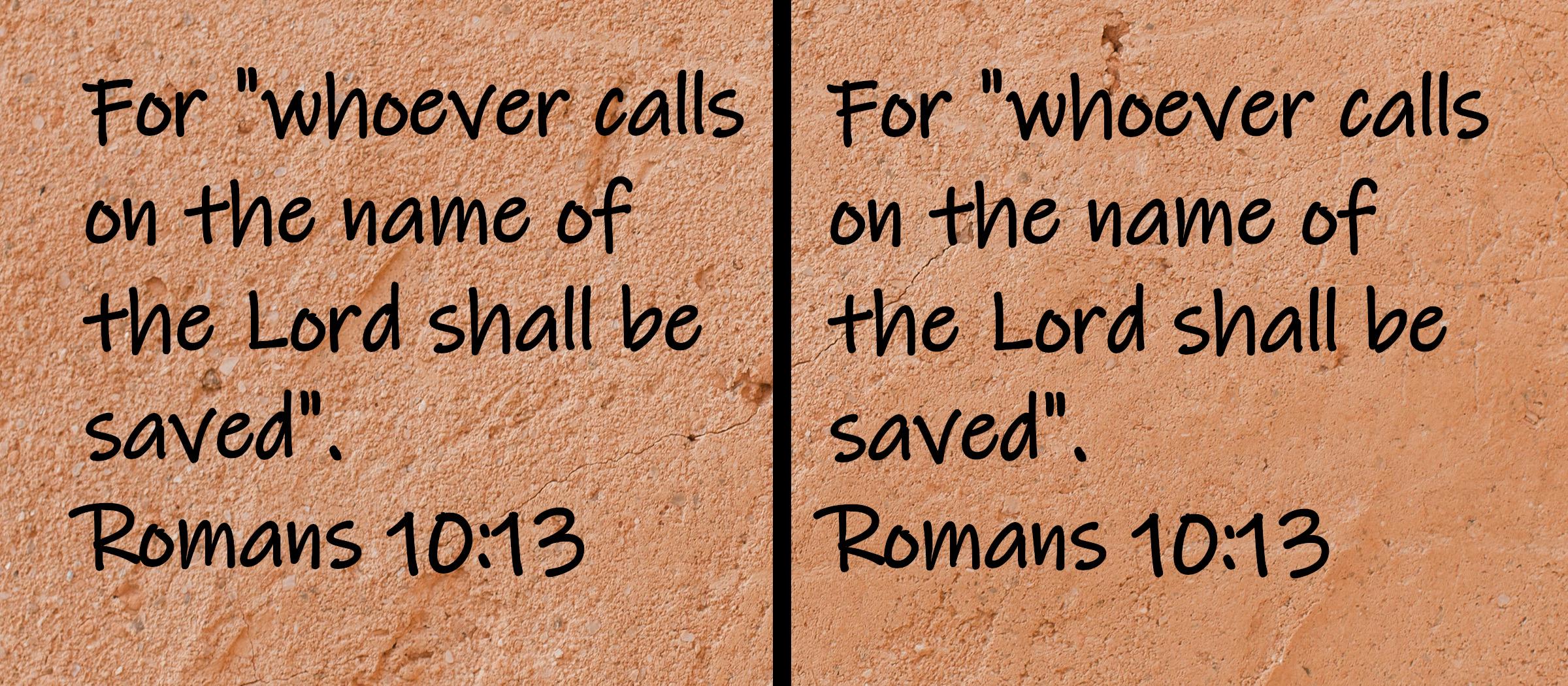 For "whoever calls on the name of the Lord shall be saved".  Romans 10:13