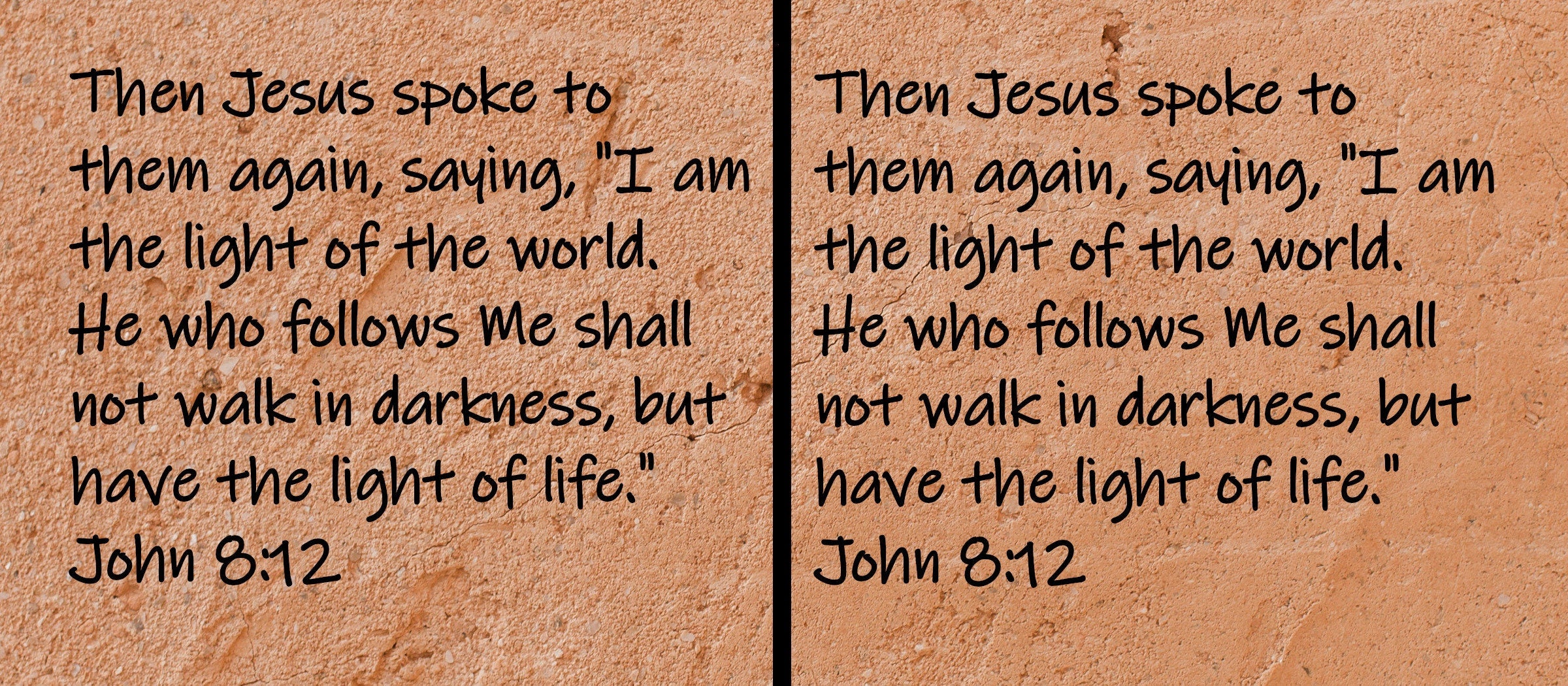 Then Jesus spoke to them again, saying, "I am the light of the world.  He who follows Me shall not walk in darkness, but... John 8:12